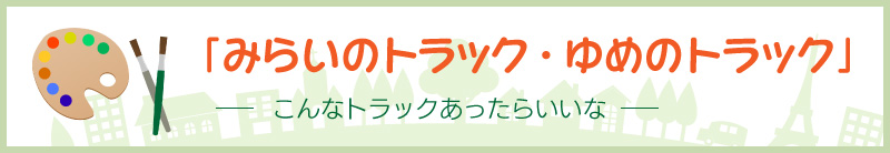 未来のトラック・夢のトラック　こんなトラックあったらいいな